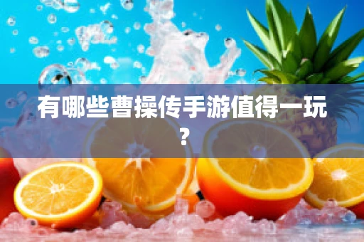 有哪些曹操传手游值得一玩？