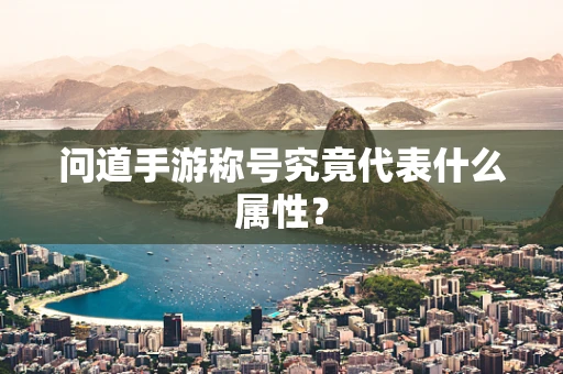 问道手游称号究竟代表什么属性？