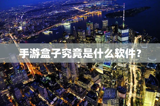 手游盒子究竟是什么软件？