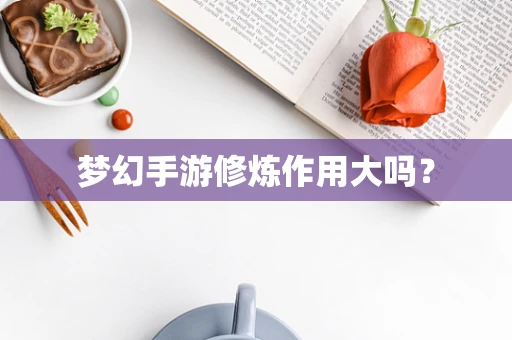 梦幻手游修炼作用大吗？
