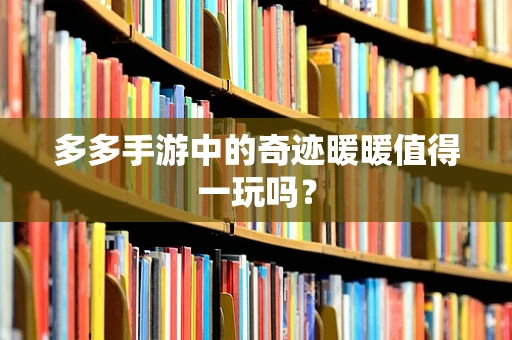 多多手游中的奇迹暖暖值得一玩吗？