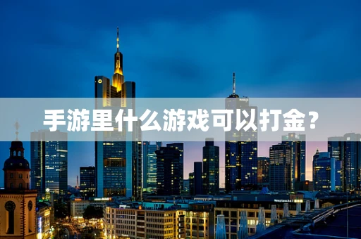 手游里什么游戏可以打金？