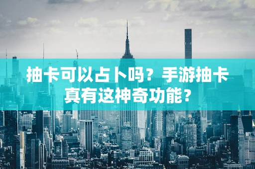 抽卡可以占卜吗？手游抽卡真有这神奇功能？
