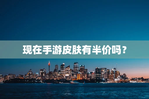 现在手游皮肤有半价吗？