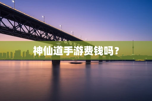 神仙道手游费钱吗？