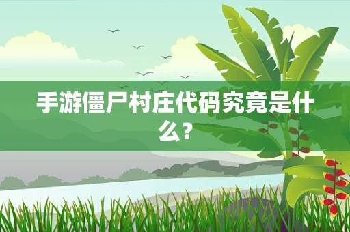 手游僵尸村庄代码究竟是什么？
