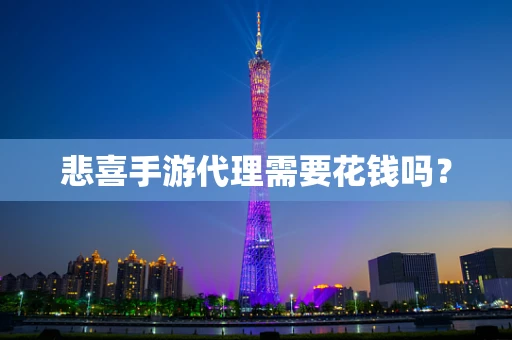 悲喜手游代理需要花钱吗？