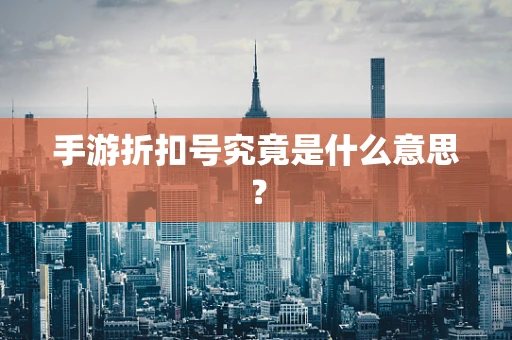 手游折扣号究竟是什么意思？