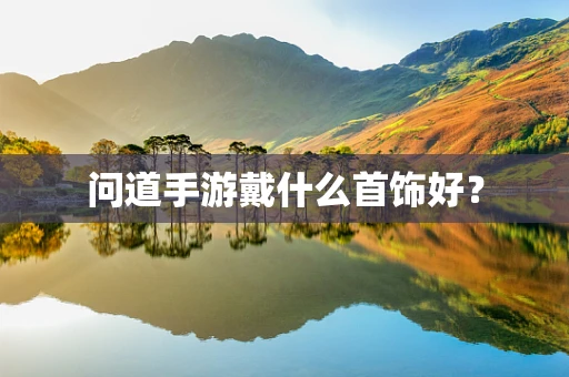 问道手游戴什么首饰好？