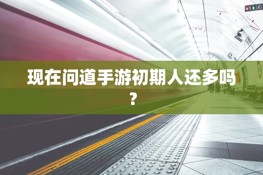 现在问道手游初期人还多吗？