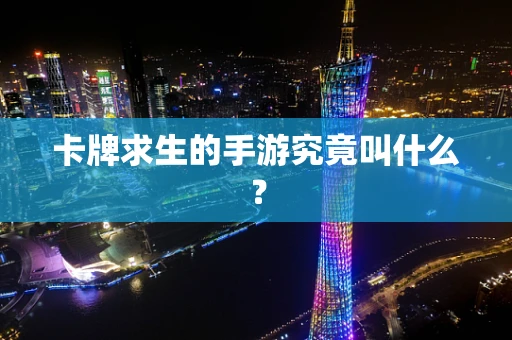 卡牌求生的手游究竟叫什么？