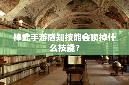 神武手游感知技能会顶掉什么技能？