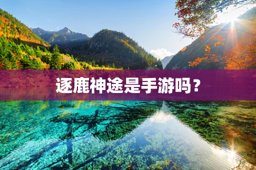 逐鹿神途是手游吗？