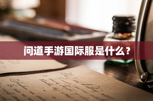 问道手游国际服是什么？