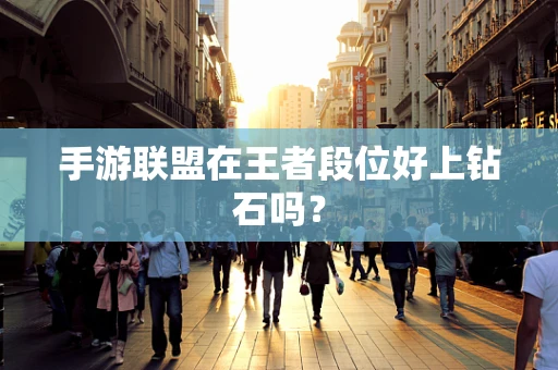 手游联盟在王者段位好上钻石吗？