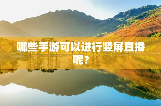 哪些手游可以进行竖屏直播呢？