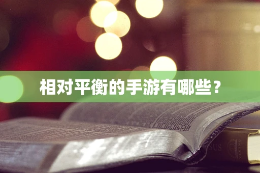 相对平衡的手游有哪些？