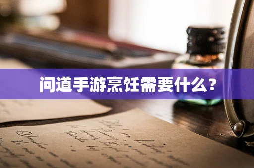问道手游烹饪需要什么？