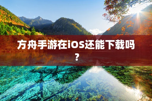 方舟手游在iOS还能下载吗？