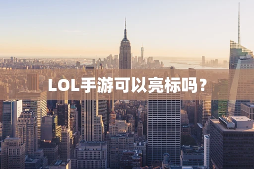 LOL手游可以亮标吗？