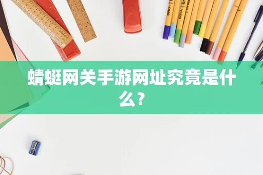 蜻蜓网关手游网址究竟是什么？