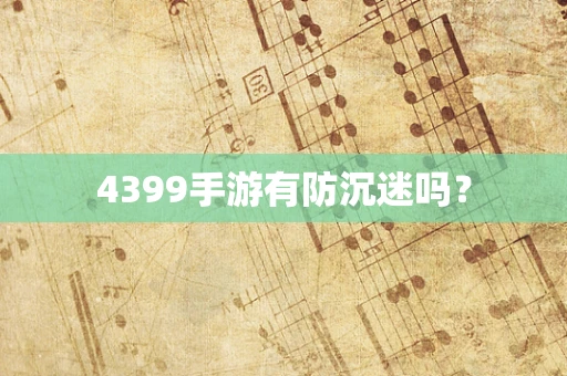 4399手游有防沉迷吗？