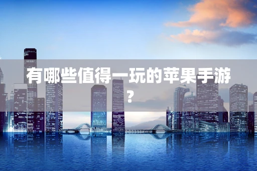 有哪些值得一玩的苹果手游？