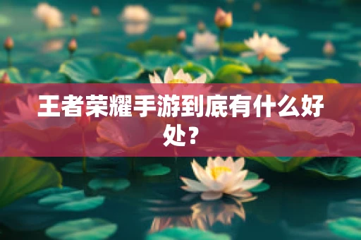 王者荣耀手游到底有什么好处？