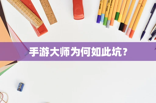手游大师为何如此坑？