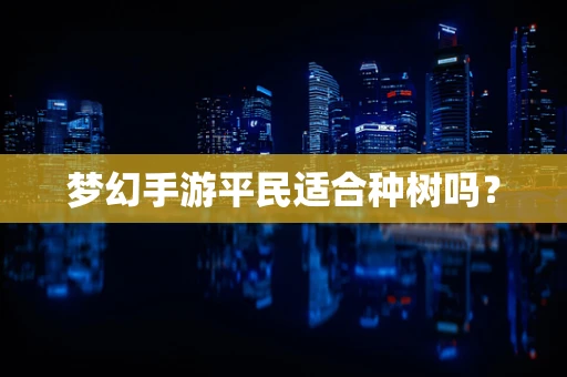 梦幻手游平民适合种树吗？