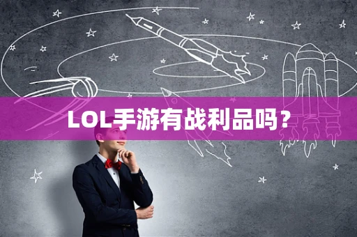 LOL手游有战利品吗？