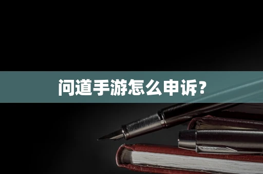 问道手游怎么申诉？