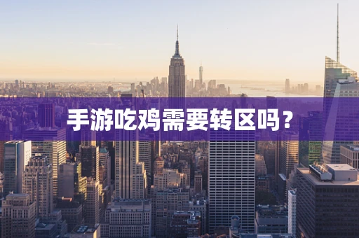 手游吃鸡需要转区吗？