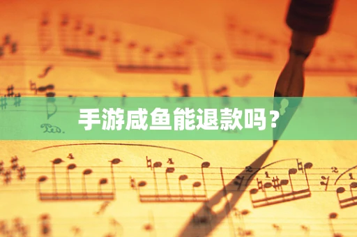 手游咸鱼能退款吗？