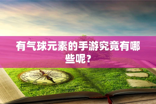 有气球元素的手游究竟有哪些呢？