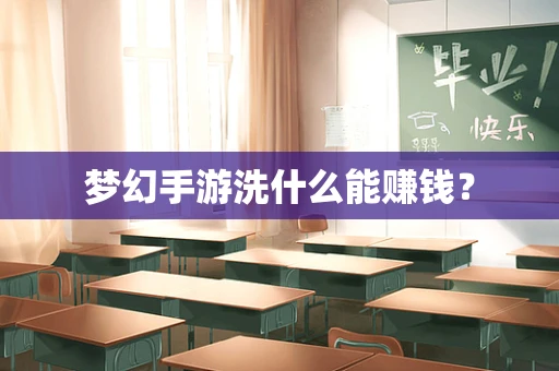 梦幻手游洗什么能赚钱？