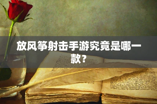 放风筝射击手游究竟是哪一款？