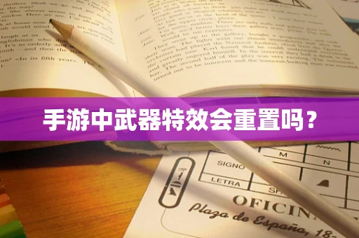 手游中武器特效会重置吗？