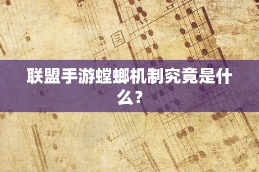 联盟手游螳螂机制究竟是什么？