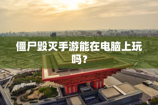 僵尸毁灭手游能在电脑上玩吗？