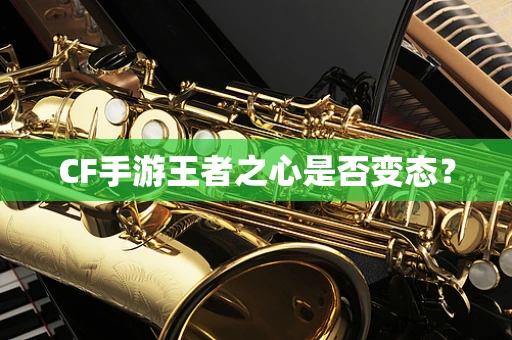 CF手游王者之心是否变态？