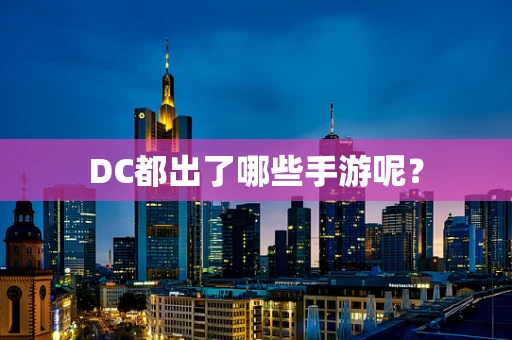DC都出了哪些手游呢？