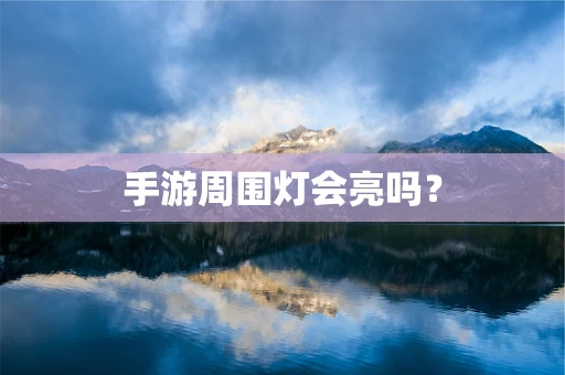 手游周围灯会亮吗？