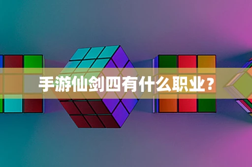 手游仙剑四有什么职业？