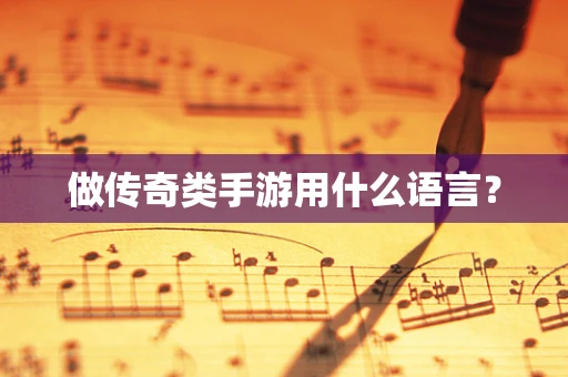 做传奇类手游用什么语言？