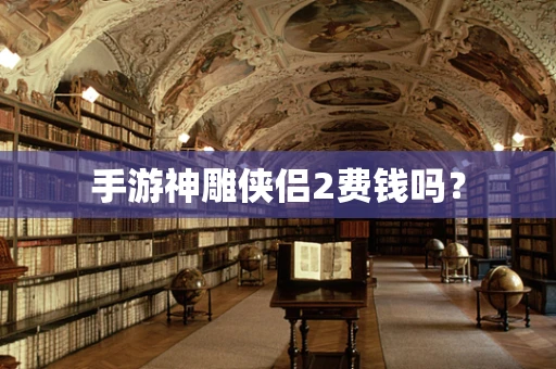 手游神雕侠侣2费钱吗？