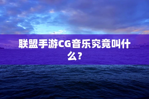 联盟手游CG音乐究竟叫什么？