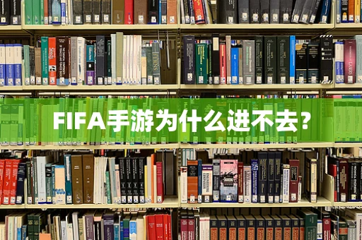 FIFA手游为什么进不去？
