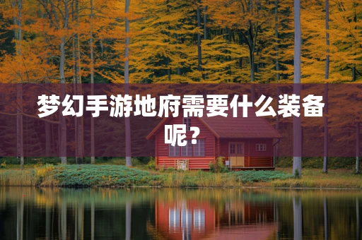 梦幻手游地府需要什么装备呢？