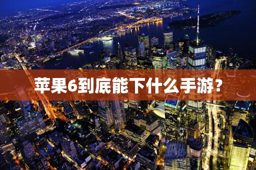 苹果6到底能下什么手游？